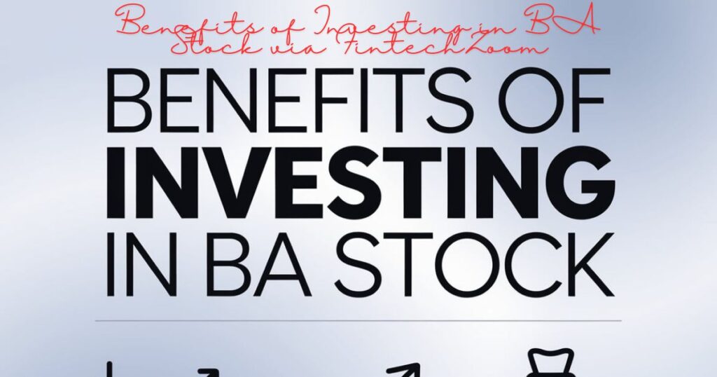 Benefits of Investing in BA Stock via FintechZoom