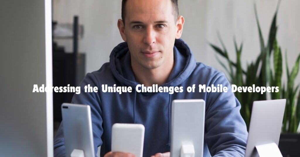 Addressing the Unique Challenges of Mobile Developers