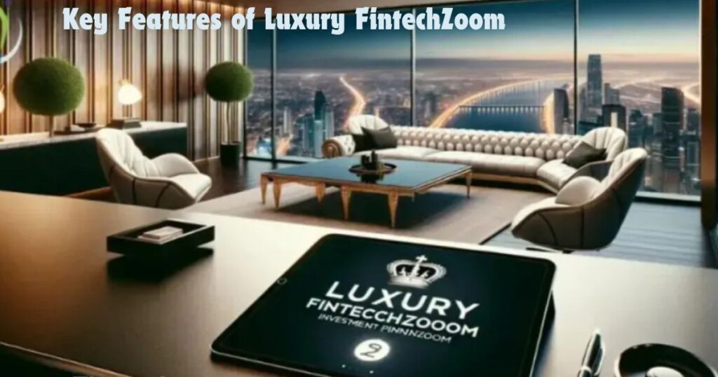 Key Features of Luxury FintechZoom